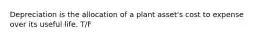 Depreciation is the allocation of a plant​ asset's cost to expense over its useful life. T/F