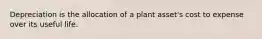 Depreciation is the allocation of a plant asset's cost to expense over its useful life.