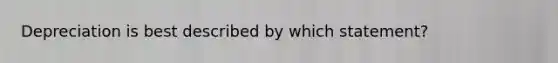 Depreciation is best described by which statement?