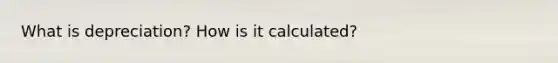 What is depreciation? How is it calculated?