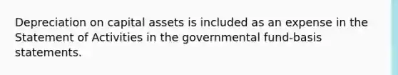 Depreciation on capital assets is included as an expense in the Statement of Activities in the governmental fund-basis statements.