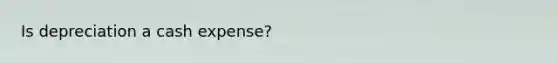 Is depreciation a cash expense?