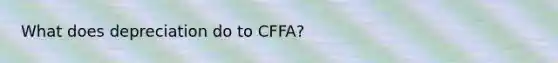 What does depreciation do to CFFA?