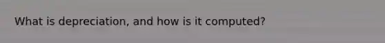 What is depreciation, and how is it computed?