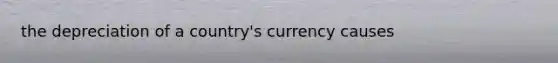 the depreciation of a country's currency causes