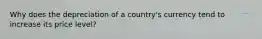 Why does the depreciation of a country's currency tend to increase its price level?