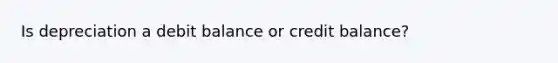 Is depreciation a debit balance or credit balance?