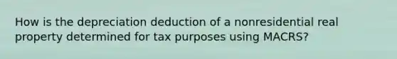 How is the depreciation deduction of a nonresidential real property determined for tax purposes using MACRS?