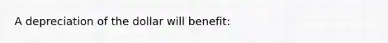 A depreciation of the dollar will benefit: