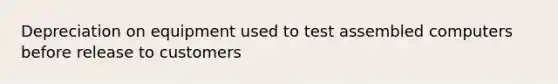 Depreciation on equipment used to test assembled computers before release to customers