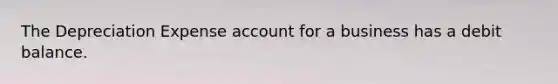 The Depreciation Expense account for a business has a debit balance.