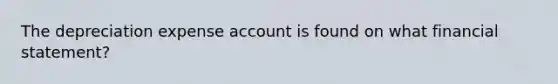 The depreciation expense account is found on what financial statement?