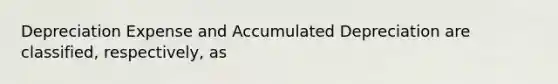 Depreciation Expense and Accumulated Depreciation are classified, respectively, as