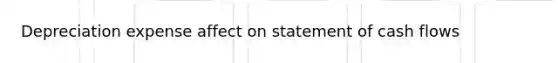 Depreciation expense affect on statement of cash flows