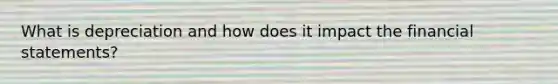 What is depreciation and how does it impact the financial statements?