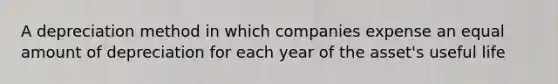 A depreciation method in which companies expense an equal amount of depreciation for each year of the asset's useful life