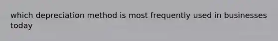 which depreciation method is most frequently used in businesses today