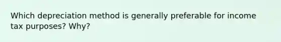 Which depreciation method is generally preferable for income tax​ purposes? Why?