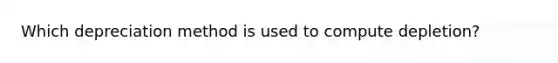 Which depreciation method is used to compute depletion?