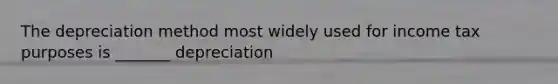 The depreciation method most widely used for income tax purposes is _______ depreciation