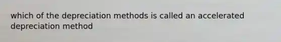 which of the depreciation methods is called an accelerated depreciation method