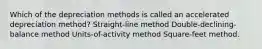 Which of the depreciation methods is called an accelerated depreciation method? Straight-line method Double-declining-balance method Units-of-activity method Square-feet method.