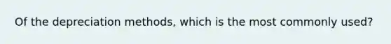 Of the depreciation methods, which is the most commonly used?