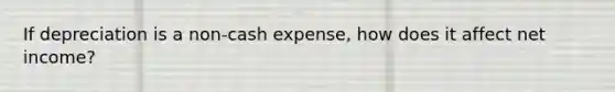 If depreciation is a non-cash expense, how does it affect net income?