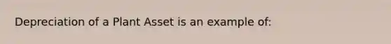 Depreciation of a Plant Asset is an example of: