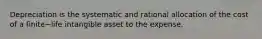 Depreciation is the systematic and rational allocation of the cost of a finite−life intangible asset to the expense.