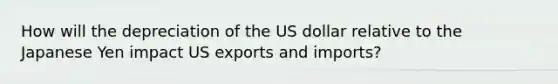 How will the depreciation of the US dollar relative to the Japanese Yen impact US exports and imports?