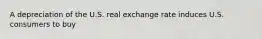 A depreciation of the U.S. real exchange rate induces U.S. consumers to buy