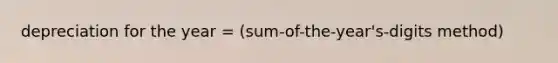 depreciation for the year = (sum-of-the-year's-digits method)