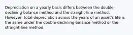 Depreciation on a yearly basis differs between the double-declining-balance method and the straight-line method. However, total depreciation across the years of an asset's life is the same under the double-declining-balance method or the straight-line method.