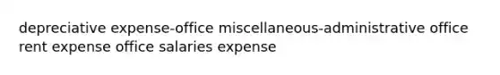 depreciative expense-office miscellaneous-administrative office rent expense office salaries expense