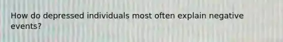 How do depressed individuals most often explain negative events?
