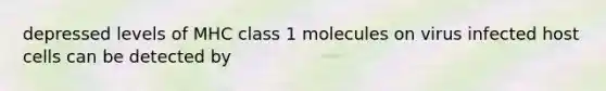 depressed levels of MHC class 1 molecules on virus infected host cells can be detected by