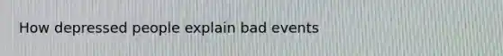 How depressed people explain bad events