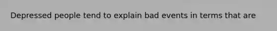 Depressed people tend to explain bad events in terms that are
