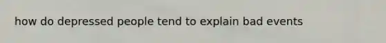 how do depressed people tend to explain bad events