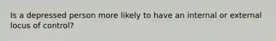 Is a depressed person more likely to have an internal or external locus of control?