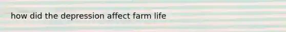 how did the depression affect farm life