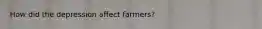 How did the depression affect farmers?