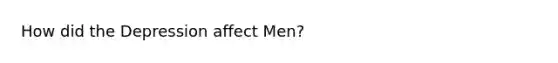 How did the Depression affect Men?