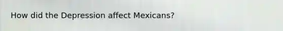 How did the Depression affect Mexicans?