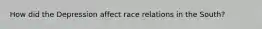 How did the Depression affect race relations in the South?