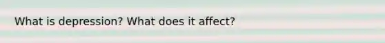 What is depression? What does it affect?