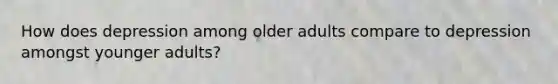 How does depression among older adults compare to depression amongst younger adults?