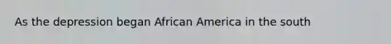 As the depression began African America in the south