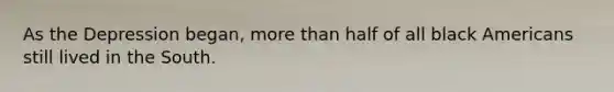 As the Depression began, more than half of all black Americans still lived in the South.